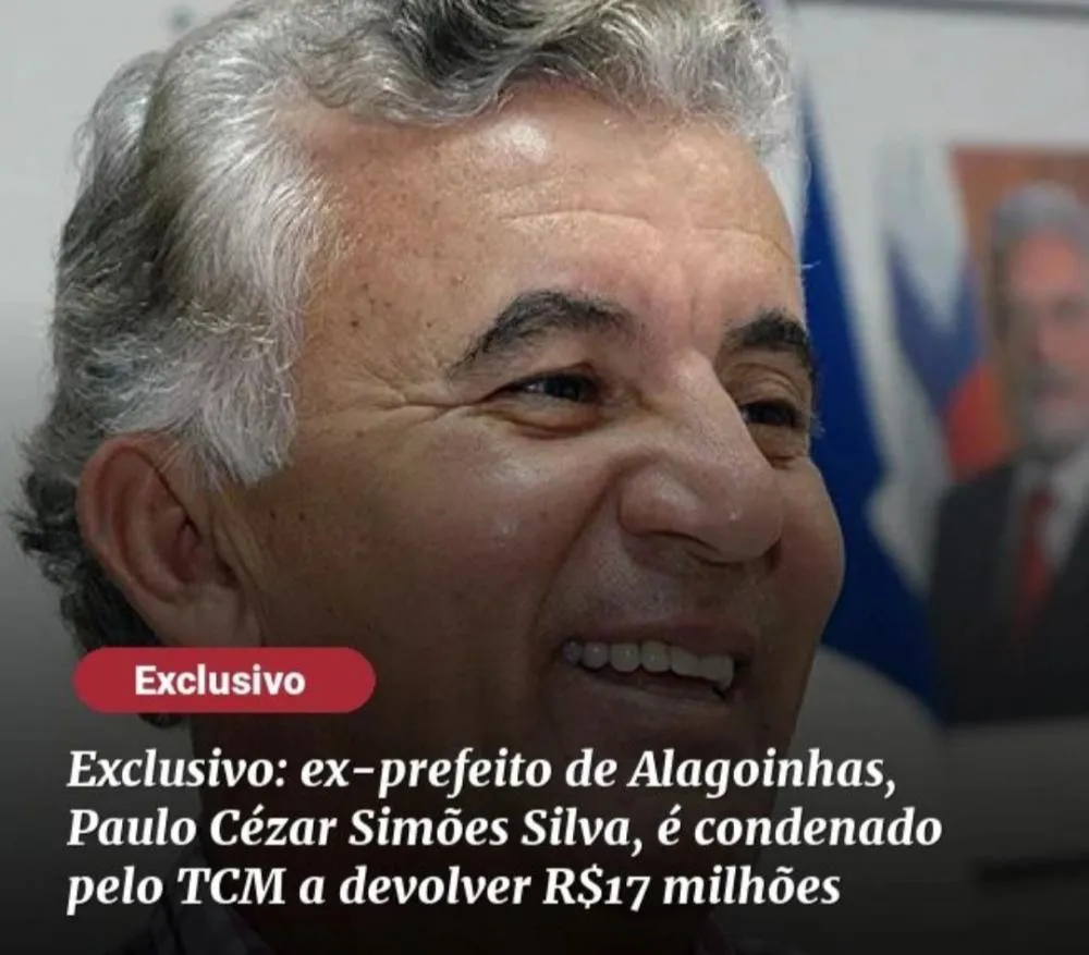 Exclusivo: ex-prefeito de Alagoinhas, Paulo Cézar Simões Silva, é condenado pelo TCM a devolver R$17 milhões